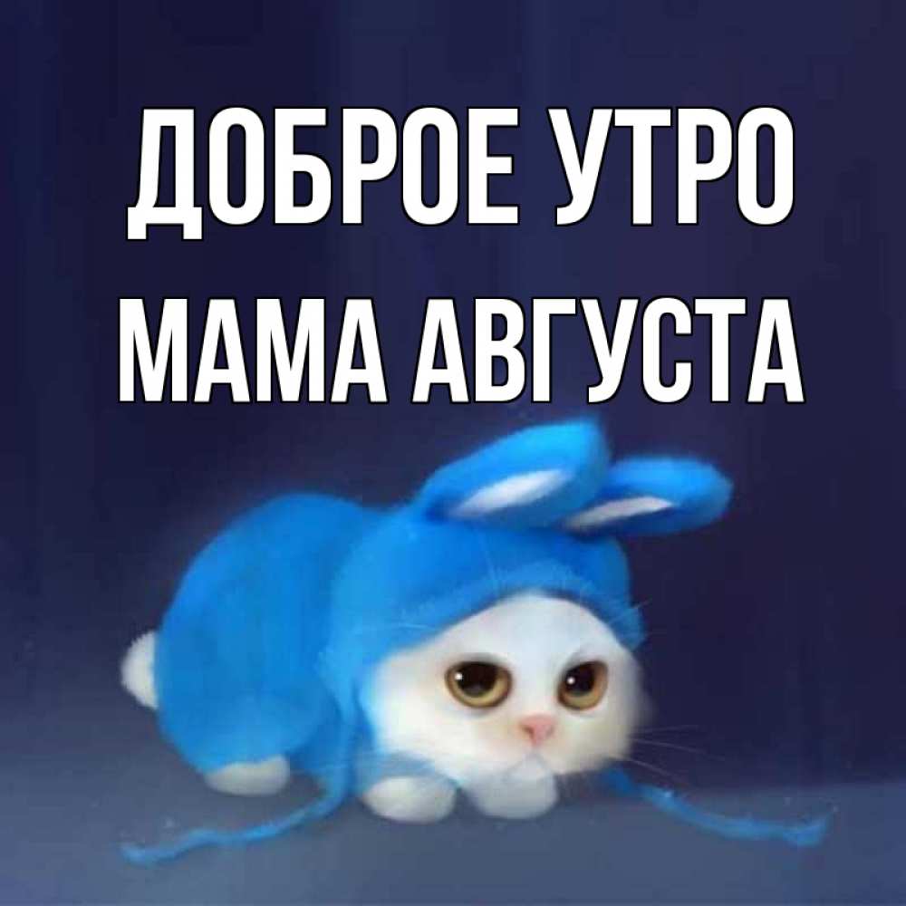 Открытка на каждый день с именем, Мама-Августа Доброе утро открытки красивые скачать бесплатно Прикольная открытка с пожеланием онлайн скачать бесплатно 