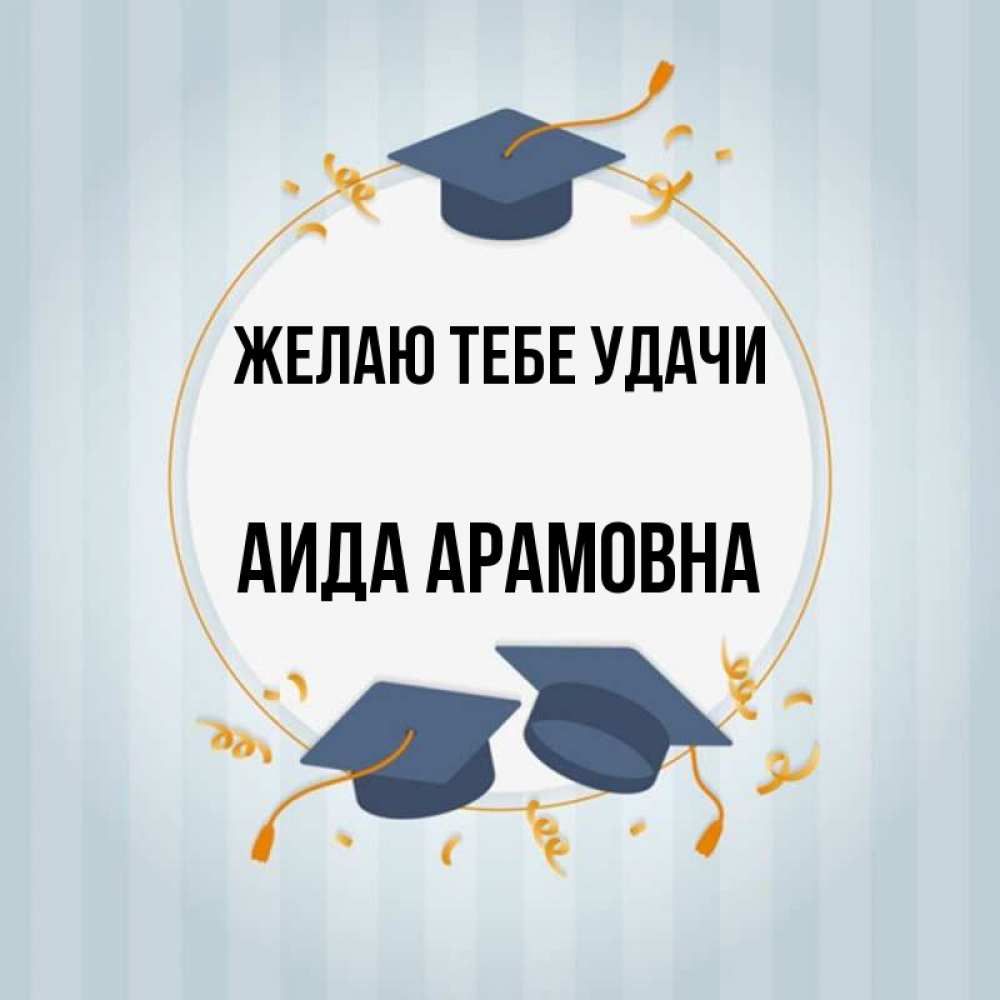 Открытка на каждый день с именем, Аида-Арамовна Желаю тебе удачи для студентов Прикольная открытка с пожеланием онлайн скачать бесплатно 