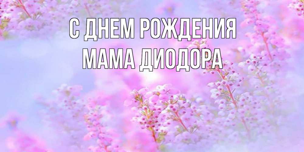 Открытка на каждый день с именем, Мама-Диодора С днем рождения красивая открытка с мелкими цветами Прикольная открытка с пожеланием онлайн скачать бесплатно 
