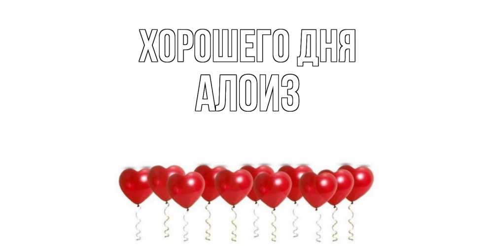Открытка на каждый день с именем, Алоиз Хорошего дня пожелание прекрасного дня Прикольная открытка с пожеланием онлайн скачать бесплатно 
