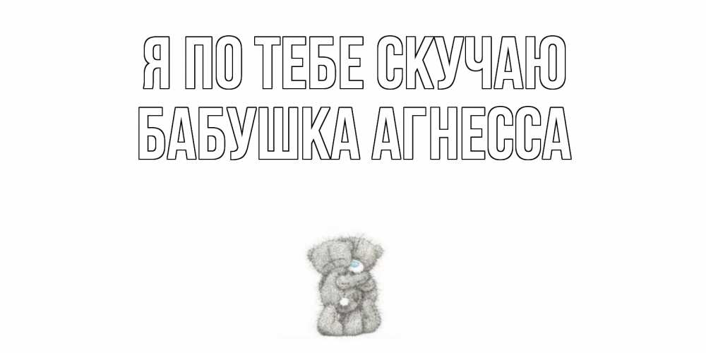 Открытка на каждый день с именем, Бабушка-Агнесса Я по тебе скучаю мишки Прикольная открытка с пожеланием онлайн скачать бесплатно 