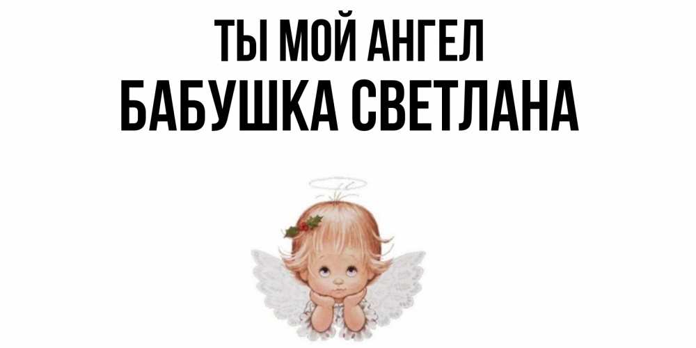 Открытка на каждый день с именем, Бабушка-Светлана Ты мой ангел ангел Прикольная открытка с пожеланием онлайн скачать бесплатно 