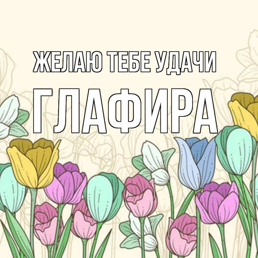 Открытка на каждый день с именем, Глафира Желаю тебе удачи тюльпаны Прикольная открытка с пожеланием онлайн скачать бесплатно 
