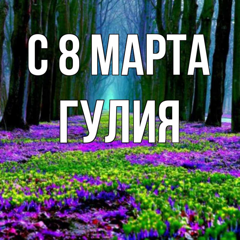 Открытка на каждый день с именем, Гулия С 8 МАРТА фиолетовые цветы в лесу 1 Прикольная открытка с пожеланием онлайн скачать бесплатно 