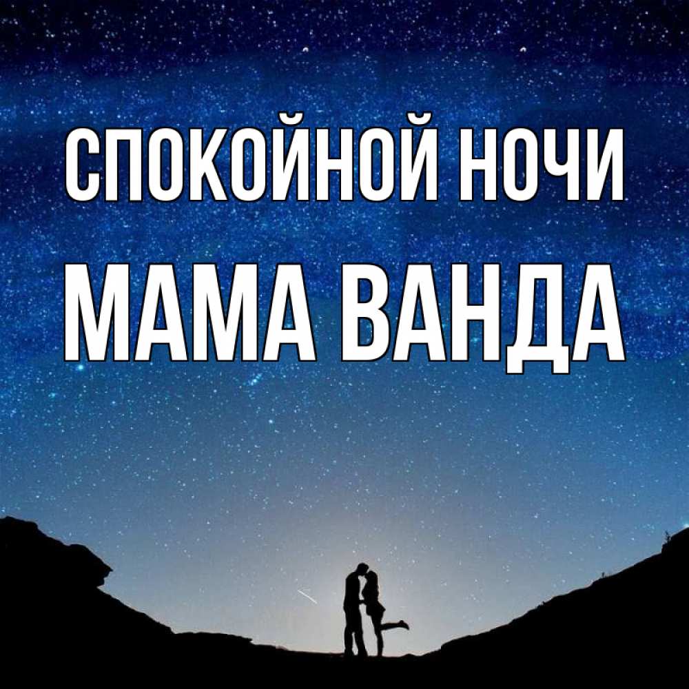 Открытка на каждый день с именем, Мама-Ванда Спокойной ночи звездное небо и люди Прикольная открытка с пожеланием онлайн скачать бесплатно 
