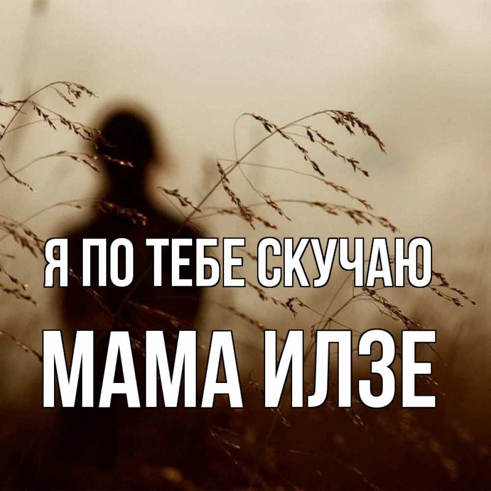 Открытка на каждый день с именем, Мама-Илзе Я по тебе скучаю силуэт девушки Прикольная открытка с пожеланием онлайн скачать бесплатно 