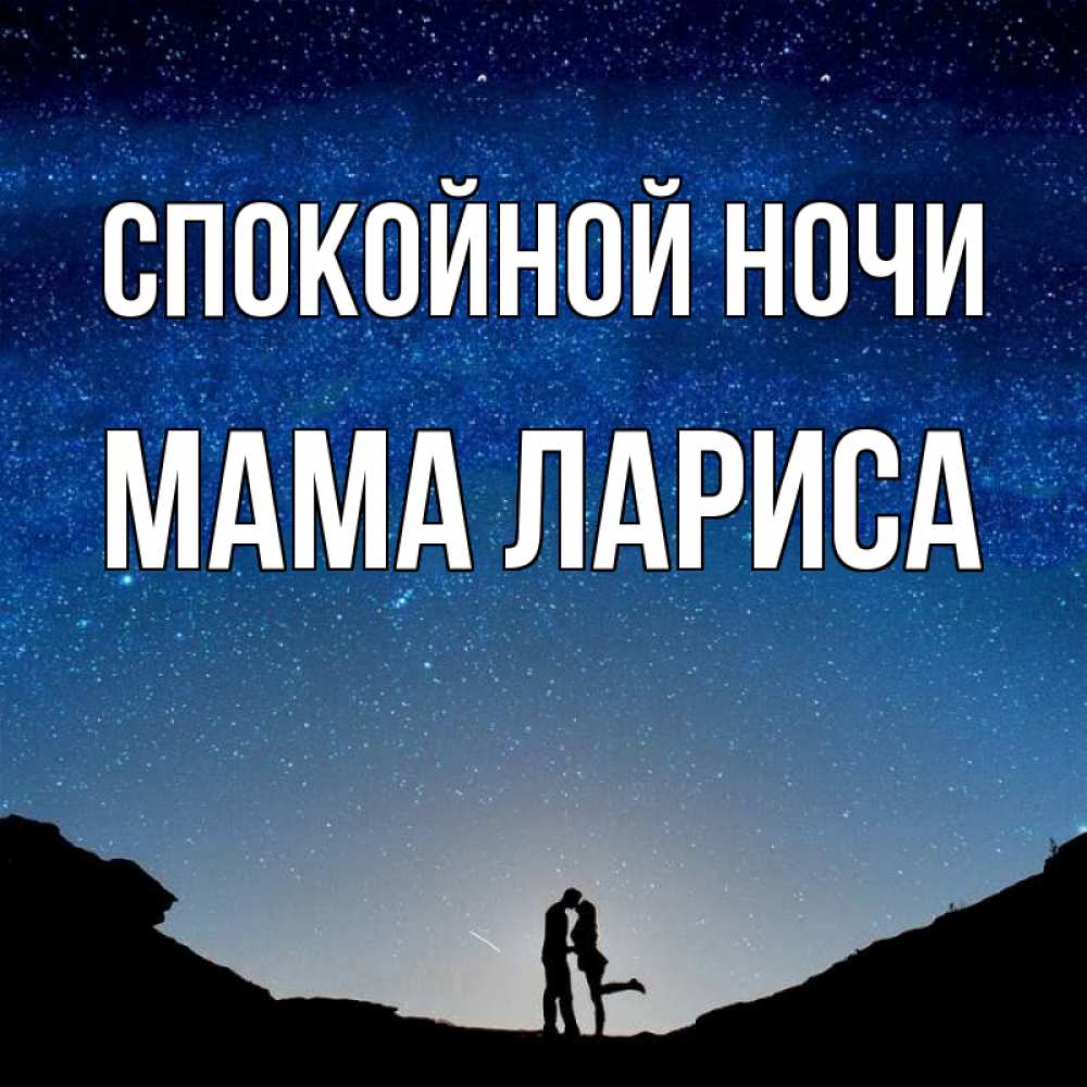 Открытка на каждый день с именем, Мама-Лариса Спокойной ночи звездное небо и люди Прикольная открытка с пожеланием онлайн скачать бесплатно 