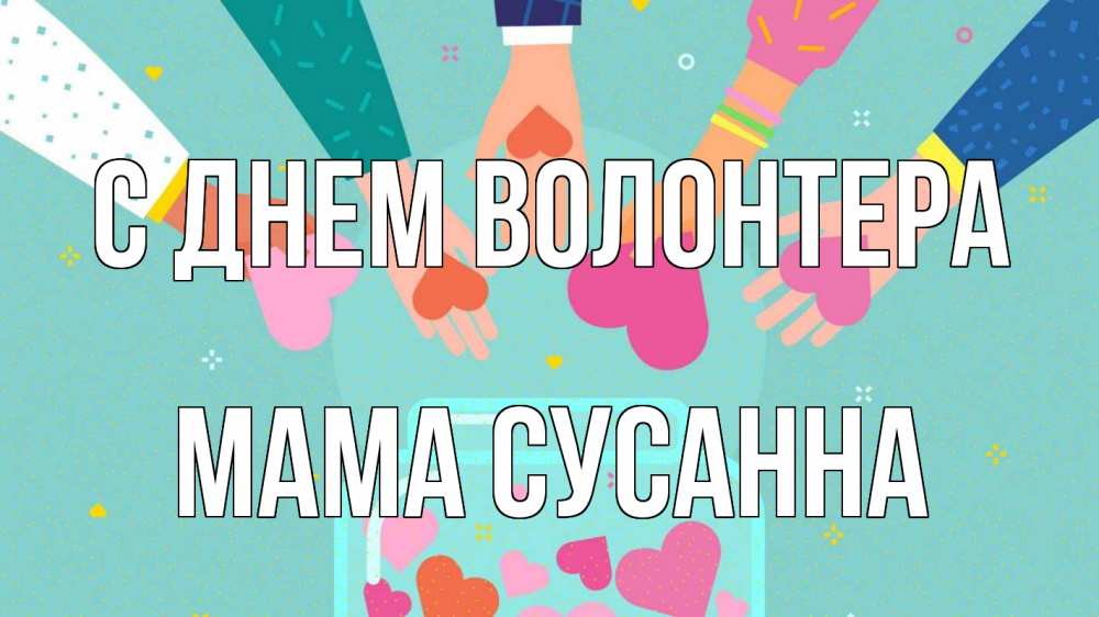 Открытка на каждый день с именем, Мама-Сусанна С днем волонтера С днем волонтера Прикольная открытка с пожеланием онлайн скачать бесплатно 