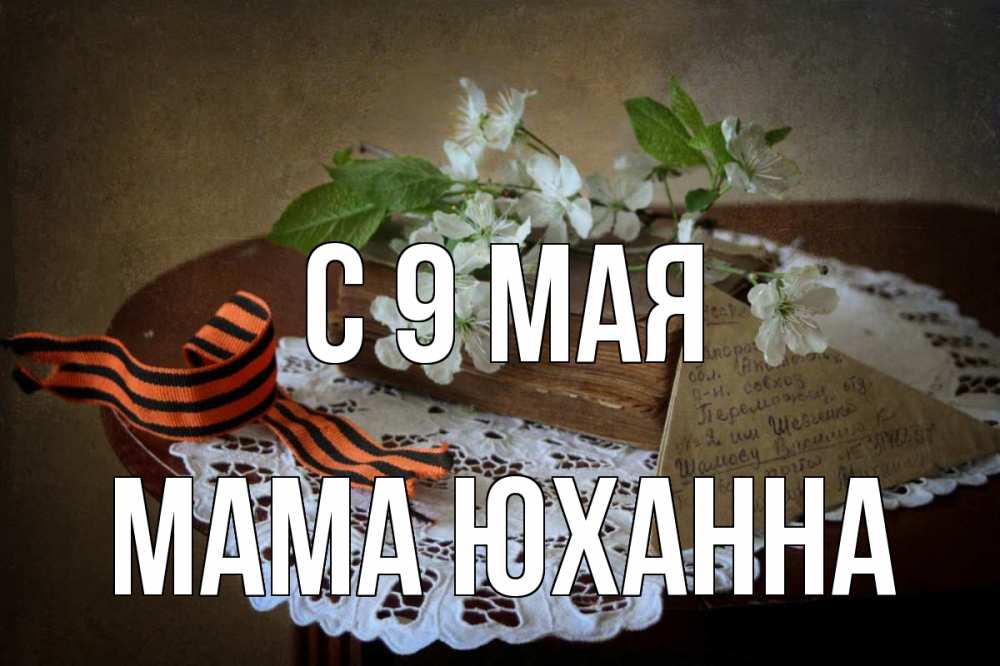 Открытка на каждый день с именем, Мама-Юханна С 9 мая 9 мая Прикольная открытка с пожеланием онлайн скачать бесплатно 