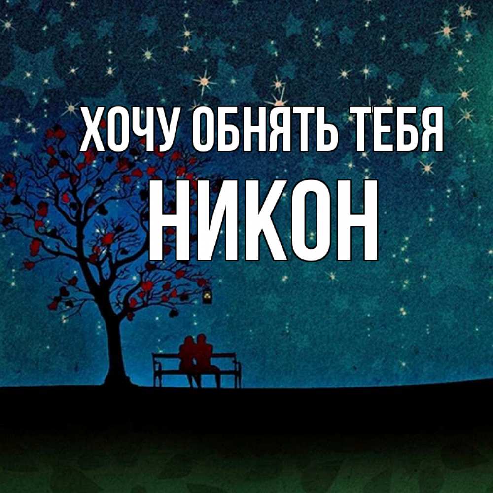 Открытка на каждый день с именем, Никон Хочу обнять тебя много звезд Прикольная открытка с пожеланием онлайн скачать бесплатно 
