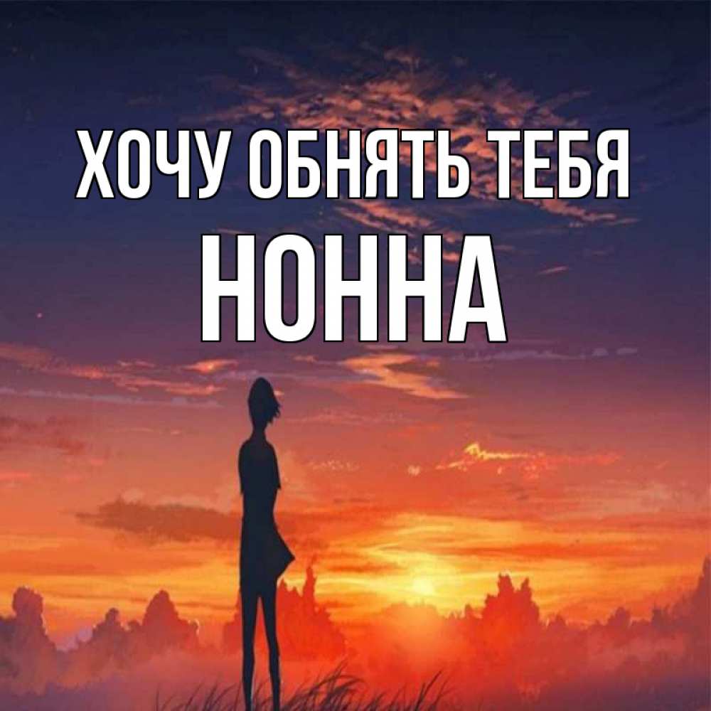 Открытка на каждый день с именем, Нонна Хочу обнять тебя стройная девушка Прикольная открытка с пожеланием онлайн скачать бесплатно 