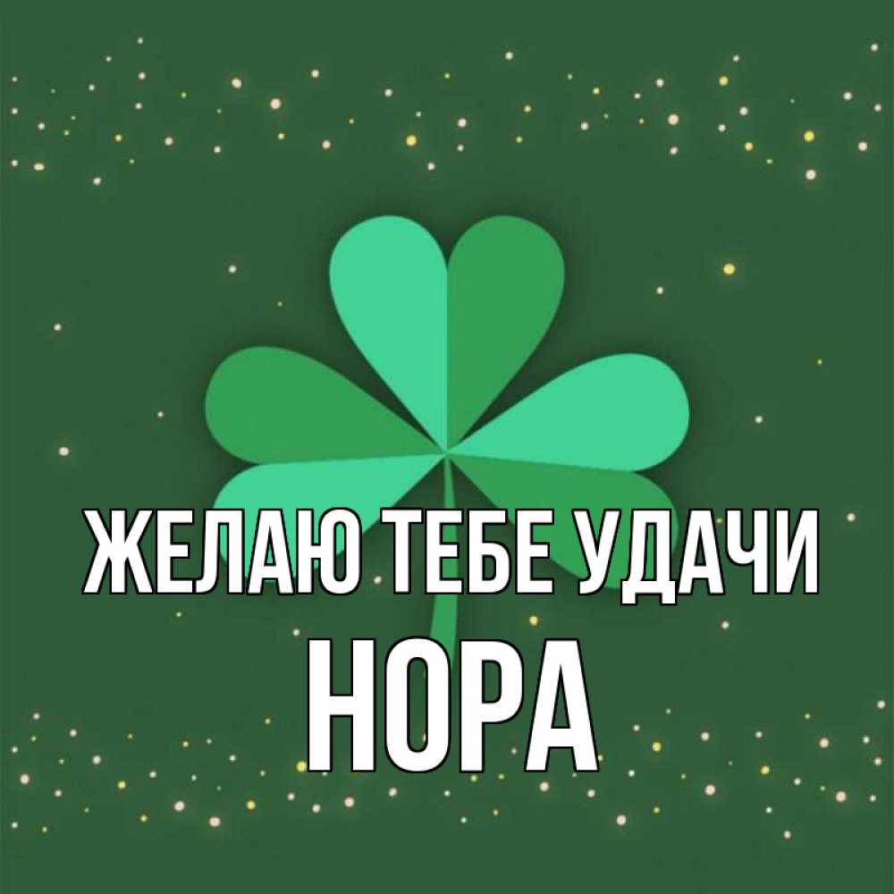 Открытка на каждый день с именем, Нора Желаю тебе удачи лист клевера Прикольная открытка с пожеланием онлайн скачать бесплатно 