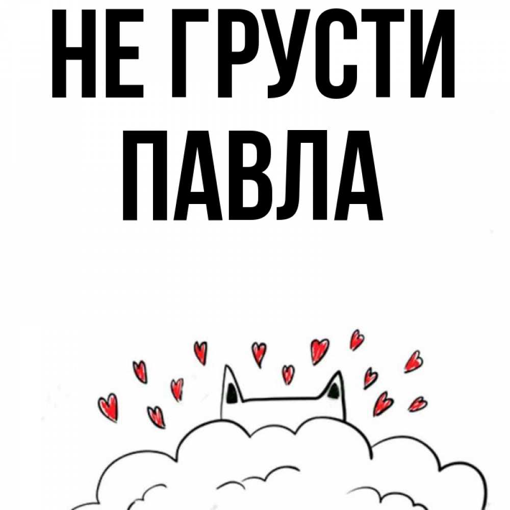 Открытка на каждый день с именем, Павла Не грусти облако и ушки котика с сердечками Прикольная открытка с пожеланием онлайн скачать бесплатно 