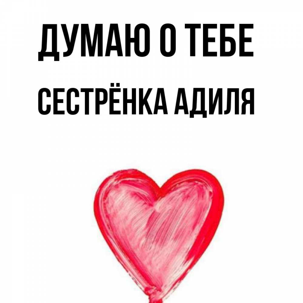 Открытка на каждый день с именем, Сестрёнка-Адиля Думаю о тебе для влюбленных Прикольная открытка с пожеланием онлайн скачать бесплатно 