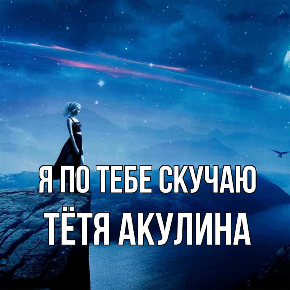 Открытка на каждый день с именем, Тётя-Акулина Я по тебе скучаю одна Прикольная открытка с пожеланием онлайн скачать бесплатно 