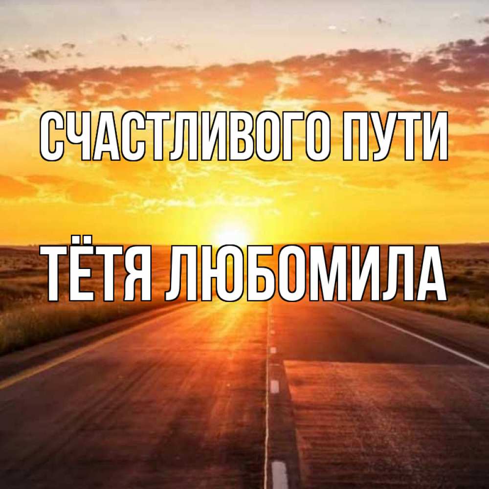 Открытка на каждый день с именем, Тётя-Любомила Счастливого пути солнечный свет, закат Прикольная открытка с пожеланием онлайн скачать бесплатно 