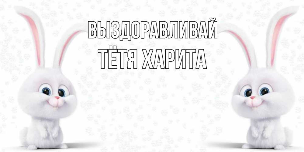 Открытка на каждый день с именем, Тётя-Харита Выздоравливай не болей с зайцем Прикольная открытка с пожеланием онлайн скачать бесплатно 