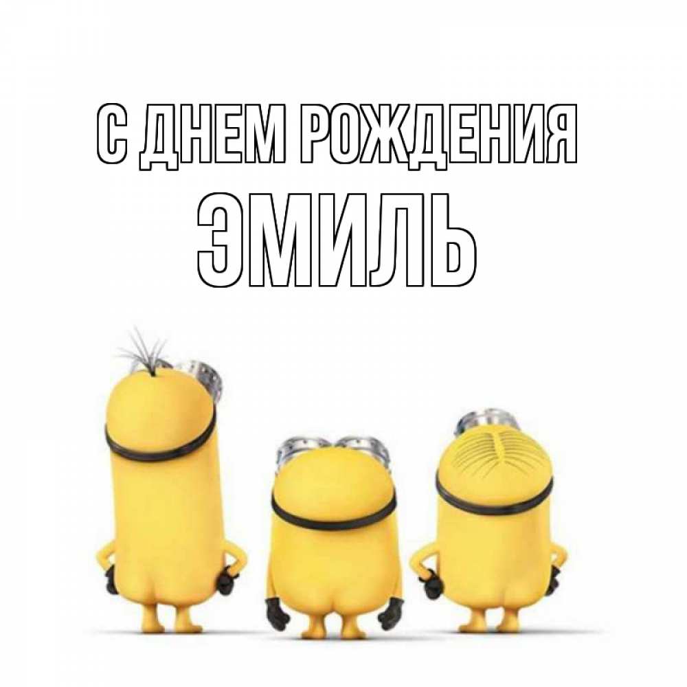 Открытка на каждый день с именем, Эмиль С днем рождения миньоны Прикольная открытка с пожеланием онлайн скачать бесплатно 