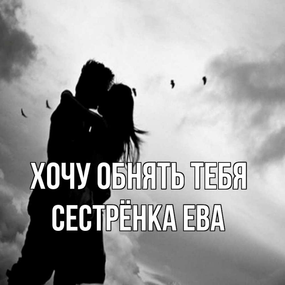 Открытка на каждый день с именем, Сестрёнка-Ева Хочу обнять тебя летят птицы Прикольная открытка с пожеланием онлайн скачать бесплатно 