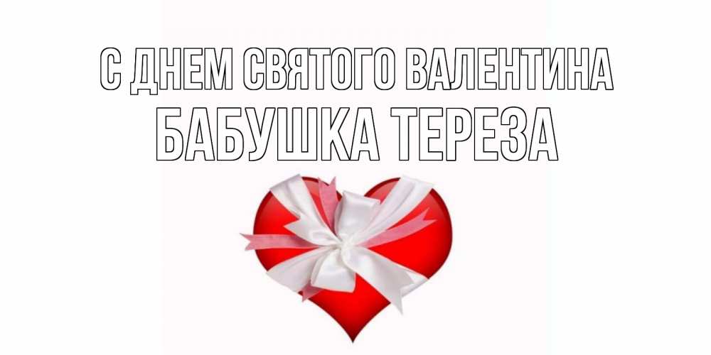 Открытка на каждый день с именем, Бабушка-Тереза С днем Святого Валентина сердечко на 14 февраля  для моей девушки подписать именем Прикольная открытка с пожеланием онлайн скачать бесплатно 