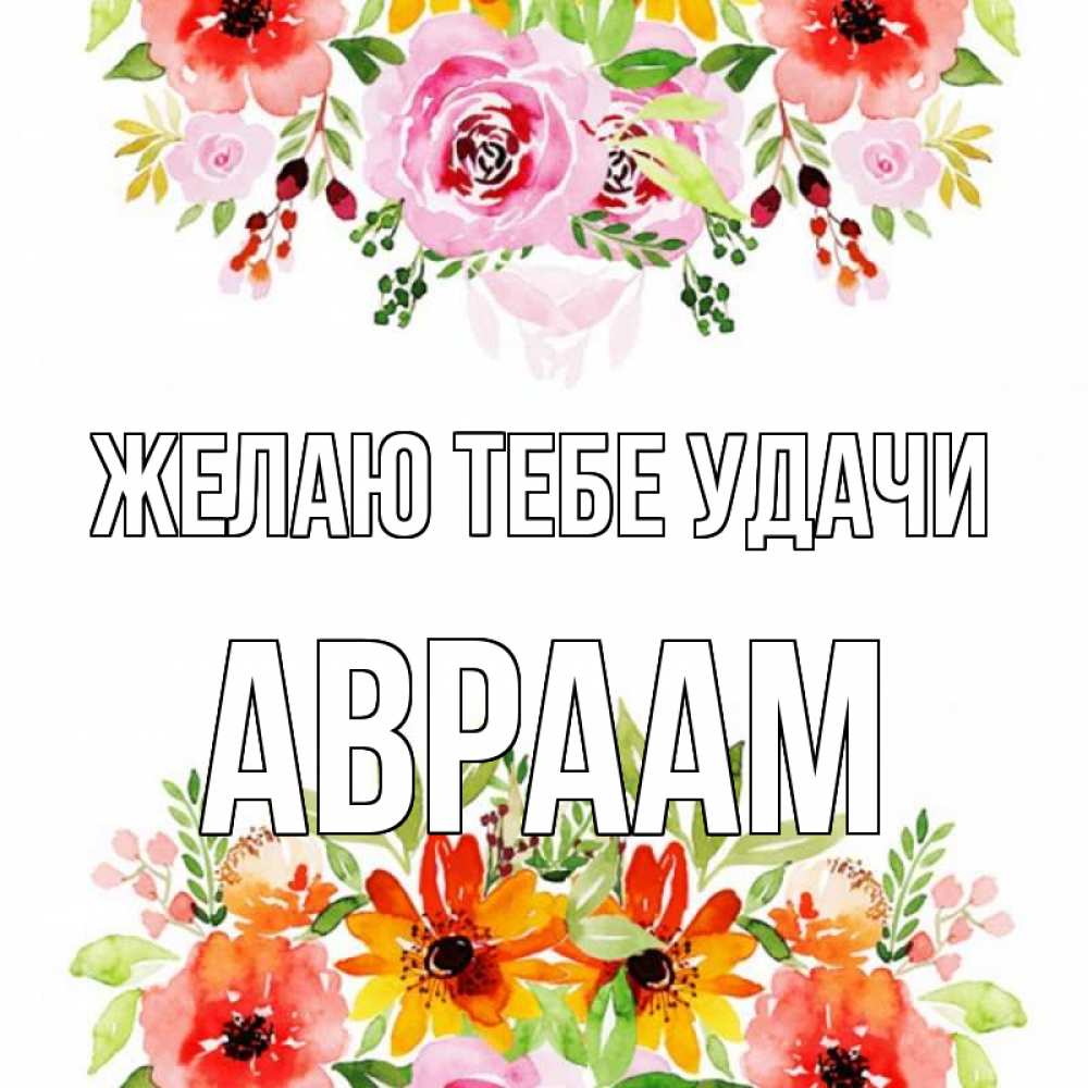 Открытка на каждый день с именем, Авраам Желаю тебе удачи открытка с цветами акварелью Прикольная открытка с пожеланием онлайн скачать бесплатно 