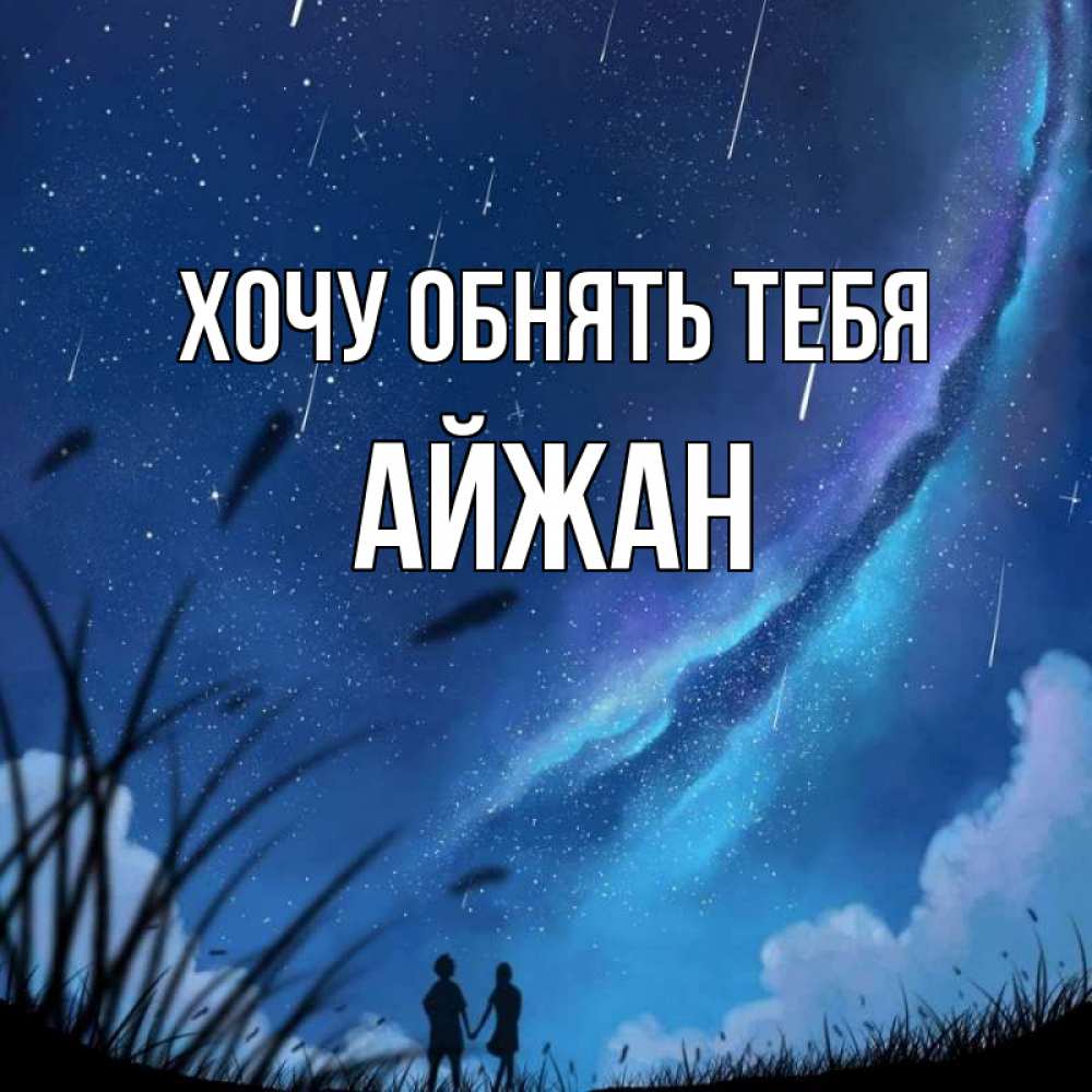 Открытка на каждый день с именем, Айжан Хочу обнять тебя камыши Прикольная открытка с пожеланием онлайн скачать бесплатно 