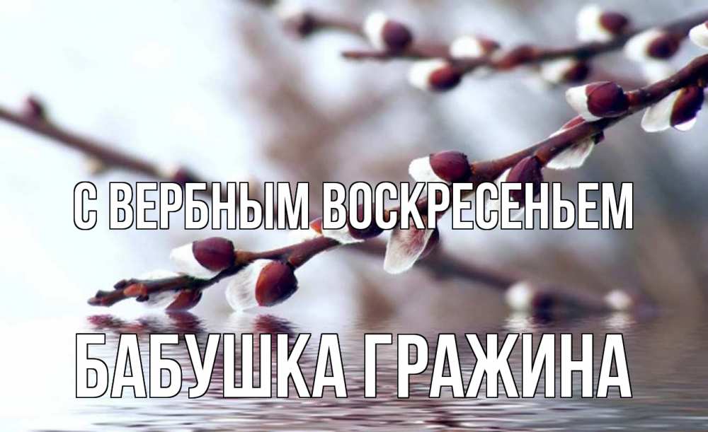 Открытка на каждый день с именем, Бабушка-Гражина С вербным воскресеньем верба, ручей Прикольная открытка с пожеланием онлайн скачать бесплатно 