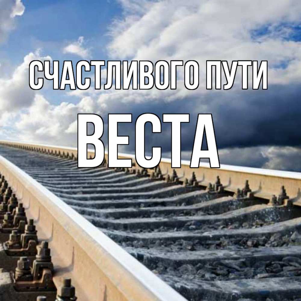 Открытка на каждый день с именем, Веста Счастливого пути железнодорожные пути на фоне неба Прикольная открытка с пожеланием онлайн скачать бесплатно 