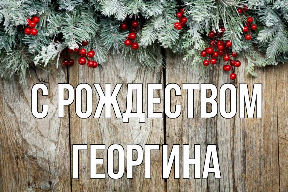 Открытка на каждый день с именем, Георгина С рождеством с рождеством Прикольная открытка с пожеланием онлайн скачать бесплатно 