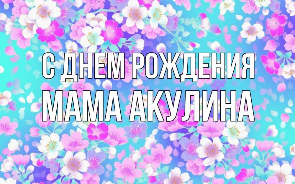 Открытка на каждый день с именем, Мама-Акулина С днем рождения открытка с заливкой Прикольная открытка с пожеланием онлайн скачать бесплатно 