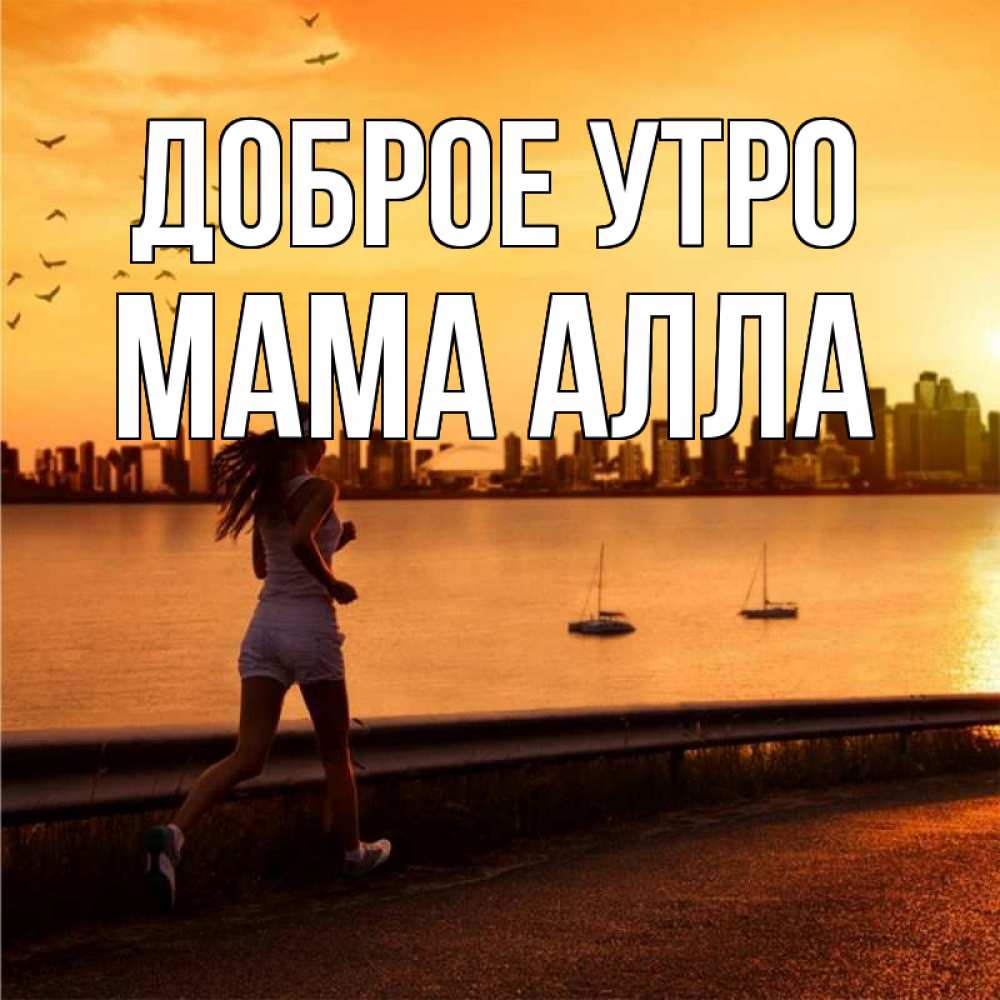 Открытка на каждый день с именем, Мама-Алла Доброе утро девушка бежит Прикольная открытка с пожеланием онлайн скачать бесплатно 