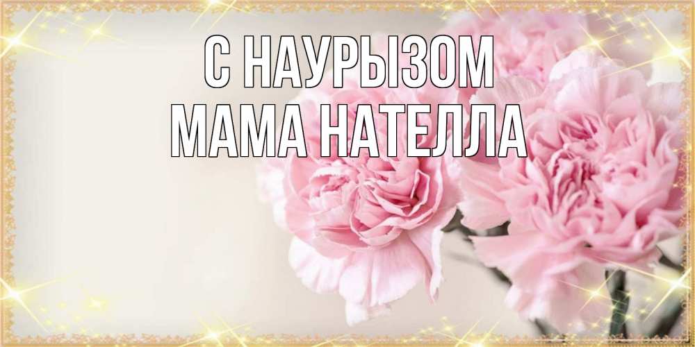 Открытка на каждый день с именем, Мама-Нателла С наурызом открытка с розовыми цветами в рамочке с подписью праздник весны наурыз Прикольная открытка с пожеланием онлайн скачать бесплатно 