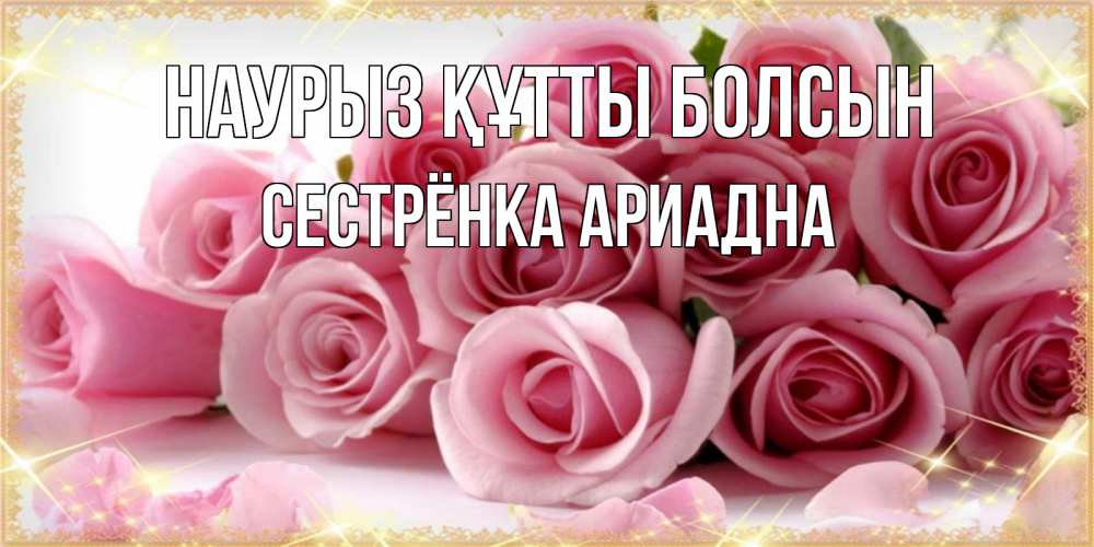 Открытка на каждый день с именем, Сестрёнка-Ариадна Наурыз құтты болсын поздравления женщин с наурызом Прикольная открытка с пожеланием онлайн скачать бесплатно 