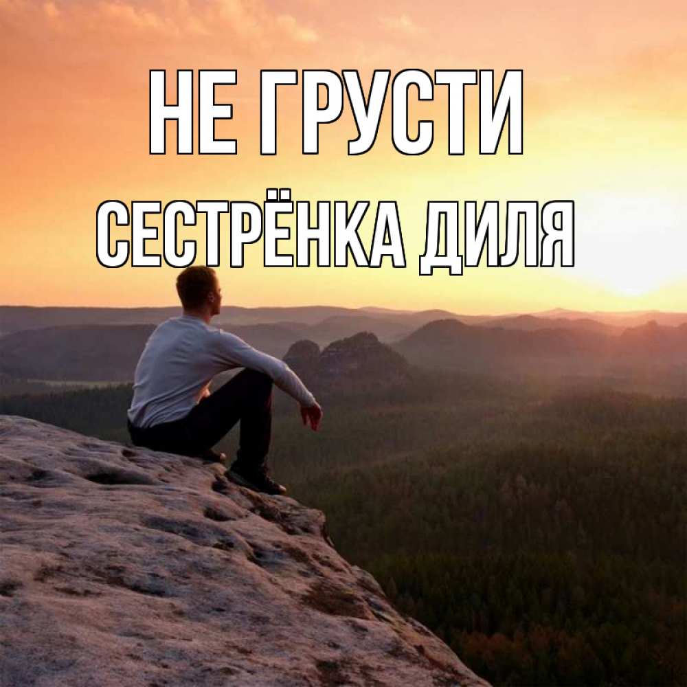 Открытка на каждый день с именем, Сестрёнка-Диля Не грусти смотрим на закат Прикольная открытка с пожеланием онлайн скачать бесплатно 
