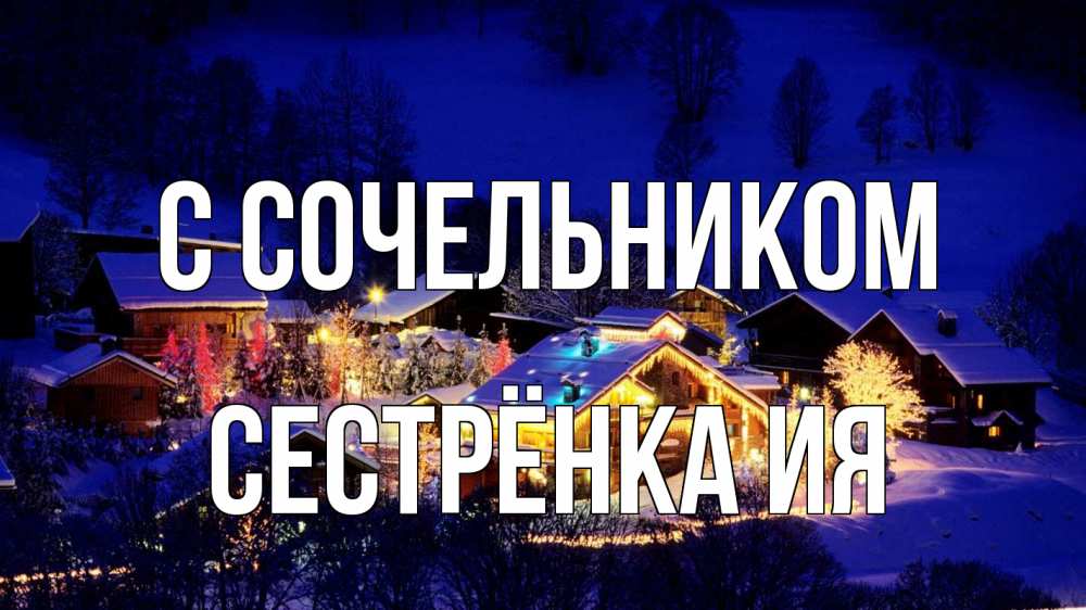 Открытка на каждый день с именем, Сестрёнка-Ия С сочельником сочельник Прикольная открытка с пожеланием онлайн скачать бесплатно 