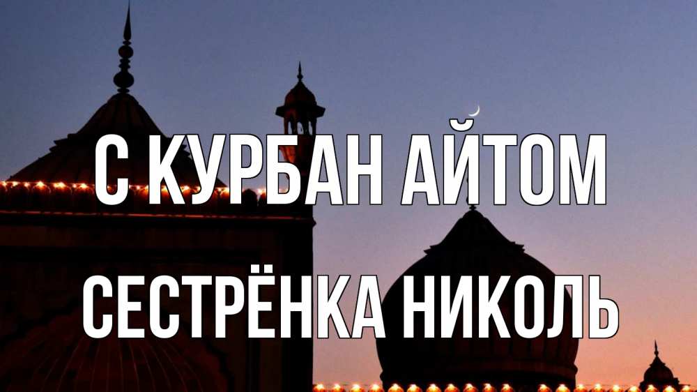 Открытка на каждый день с именем, Сестрёнка-Николь С курбан айтом мечеть Прикольная открытка с пожеланием онлайн скачать бесплатно 