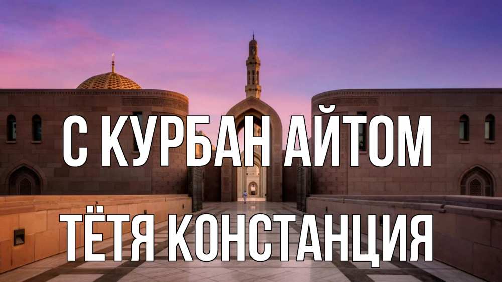 Открытка на каждый день с именем, Тётя-Констанция С курбан айтом мечеть Прикольная открытка с пожеланием онлайн скачать бесплатно 