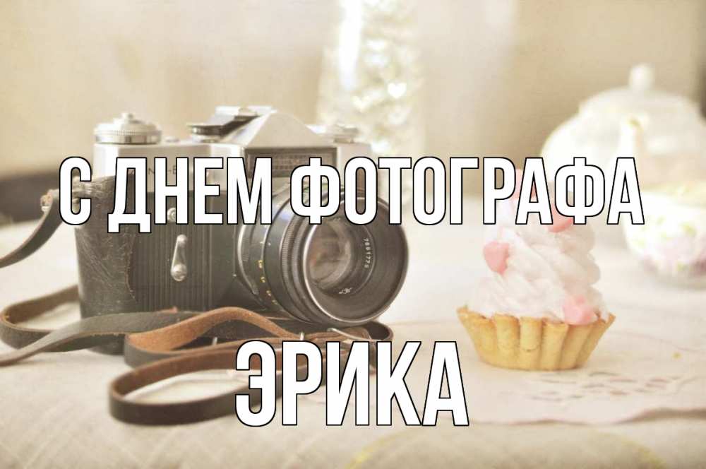 Открытка на каждый день с именем, Эрика С днем фотографа с днем фотографа Прикольная открытка с пожеланием онлайн скачать бесплатно 