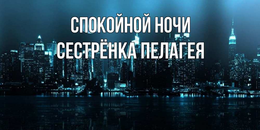 Открытка на каждый день с именем, Сестрёнка-Пелагея Спокойной ночи городской пейзаж Прикольная открытка с пожеланием онлайн скачать бесплатно 