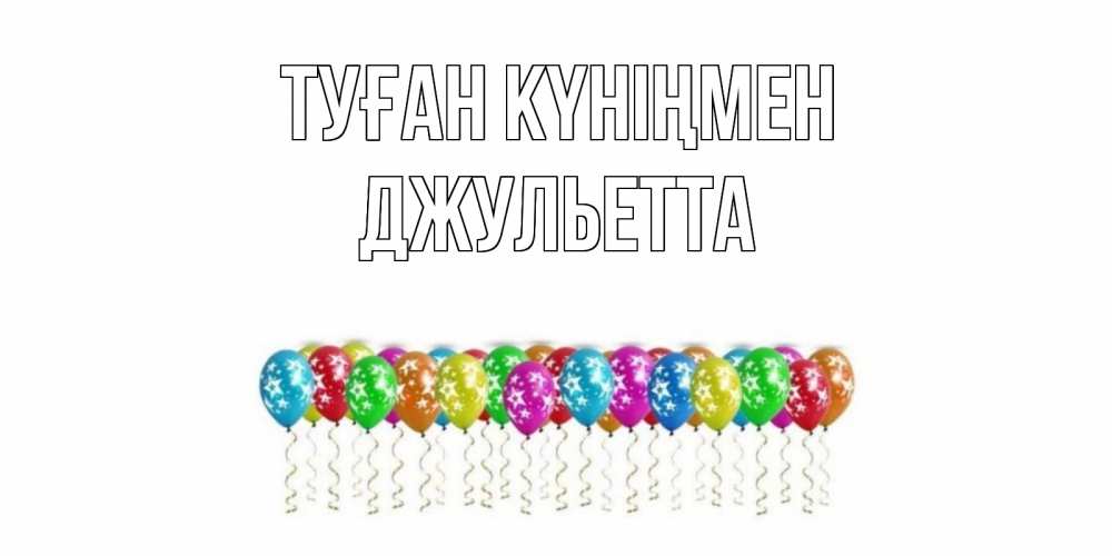 Открытка на каждый день с именем, Джульетта Туған күніңмен Воздушные шары, звезды Прикольная открытка с пожеланием онлайн скачать бесплатно 
