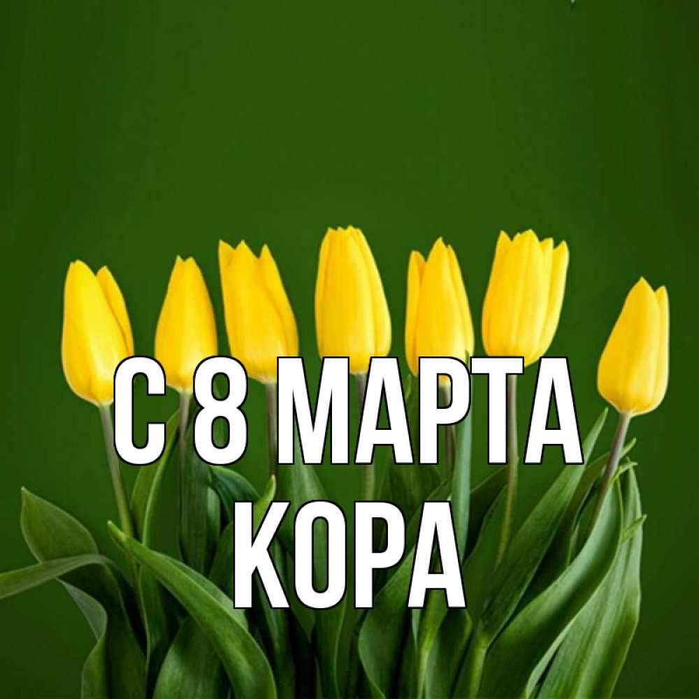 Открытка на каждый день с именем, Кора С 8 МАРТА желтого цвета 3 Прикольная открытка с пожеланием онлайн скачать бесплатно 