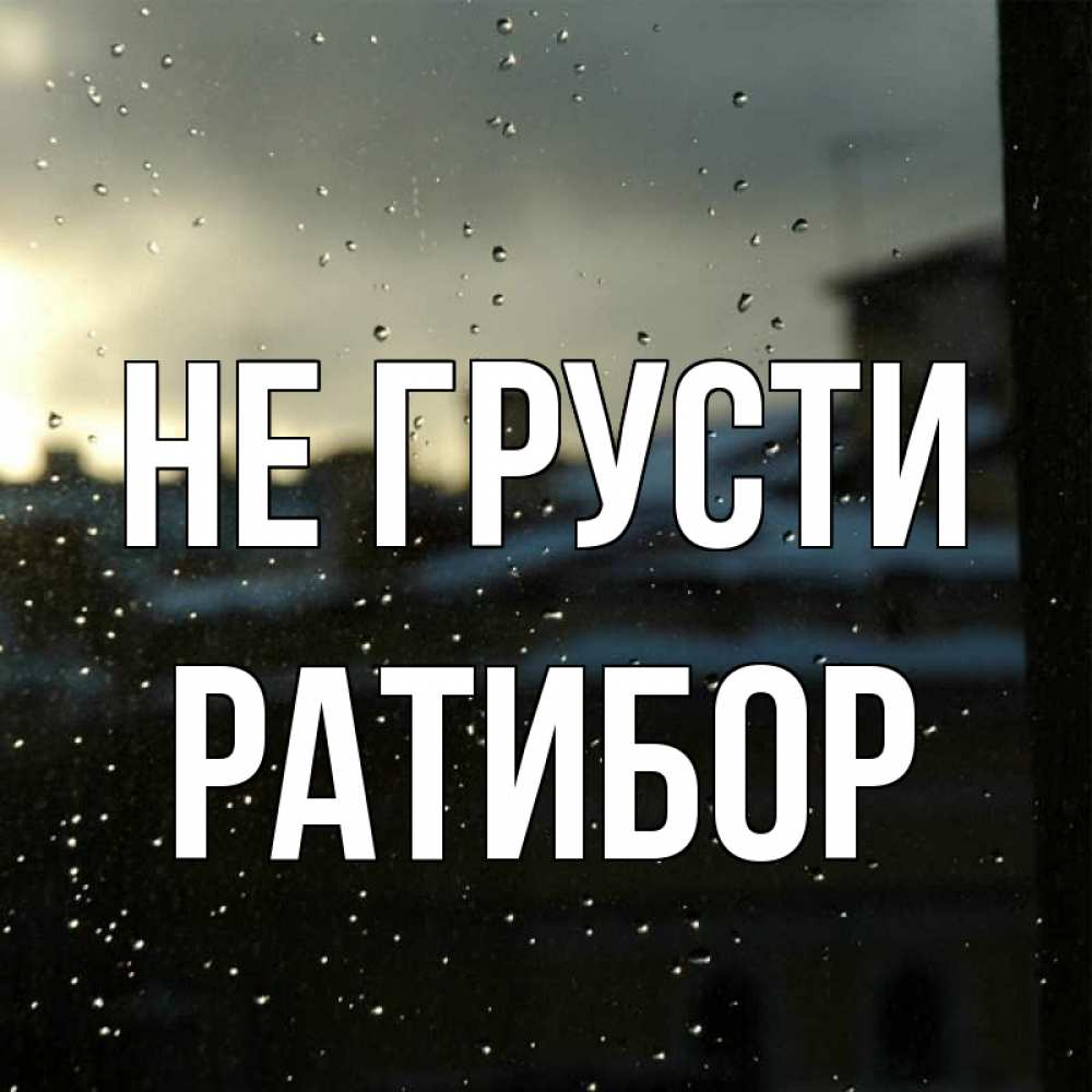 Открытка на каждый день с именем, Ратибор Не грусти вид на крыши Прикольная открытка с пожеланием онлайн скачать бесплатно 