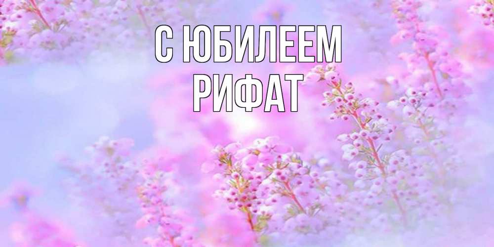 Открытка на каждый день с именем, Рифат С юбилеем красивая открытка с мелкими цветами Прикольная открытка с пожеланием онлайн скачать бесплатно 