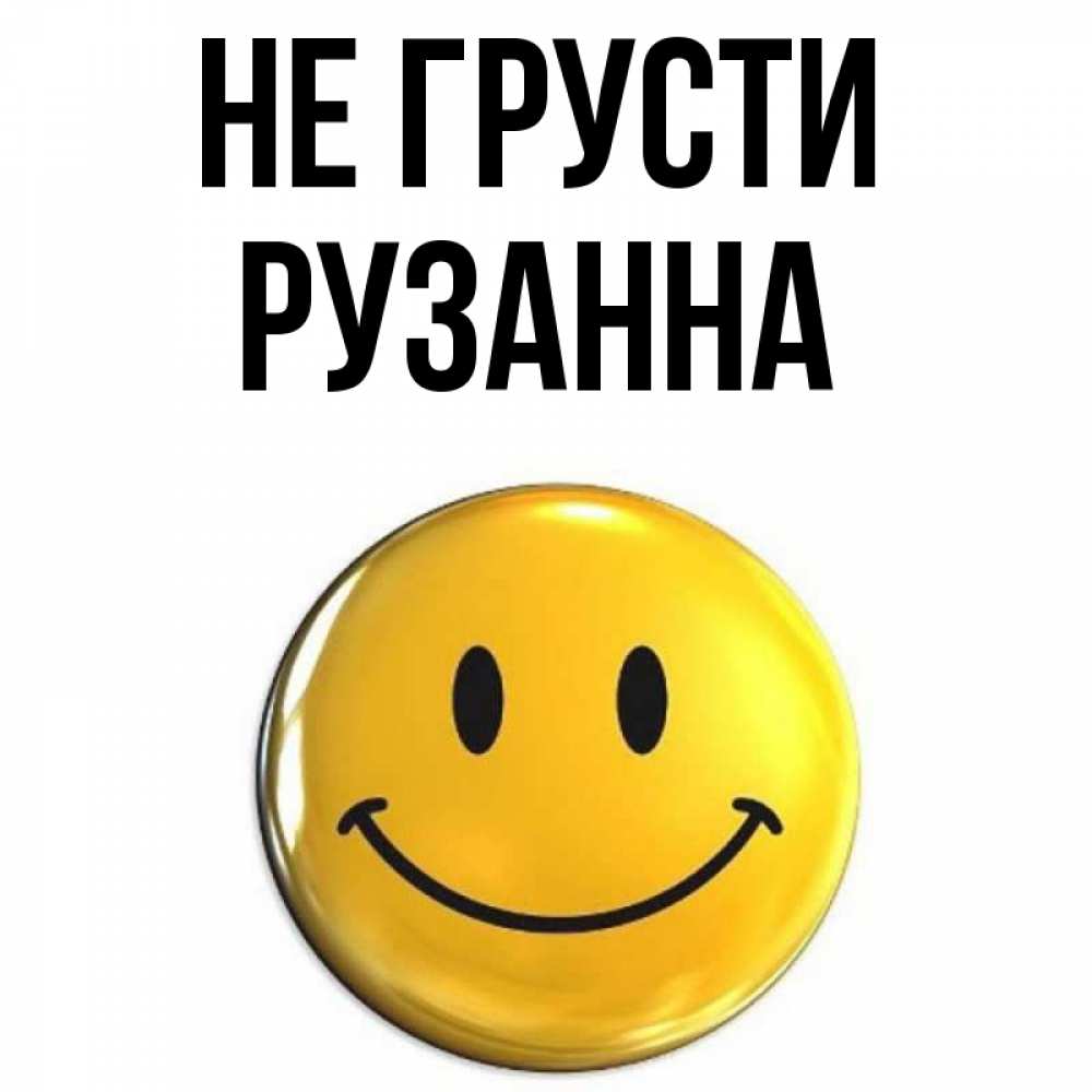 Открытка на каждый день с именем, Рузанна Не грусти триде смайл Прикольная открытка с пожеланием онлайн скачать бесплатно 