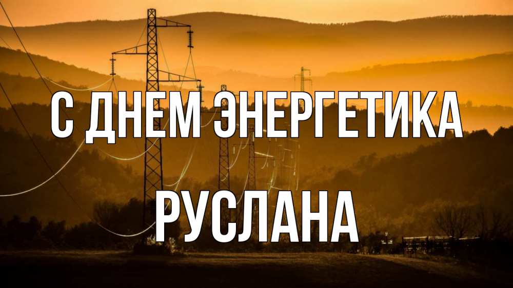 Открытка на каждый день с именем, Руслана С днем энергетика ЛЭП провода горы закат Прикольная открытка с пожеланием онлайн скачать бесплатно 