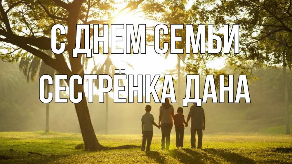 Открытка на каждый день с именем, Сестрёнка-Дана С днем семьи с днем семьи Прикольная открытка с пожеланием онлайн скачать бесплатно 
