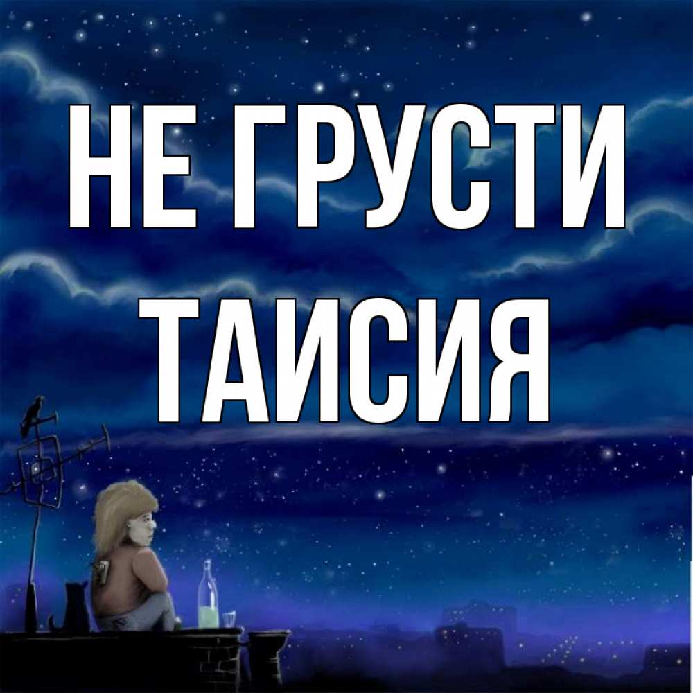 Открытка на каждый день с именем, Таисия Не грусти город с крыши Прикольная открытка с пожеланием онлайн скачать бесплатно 