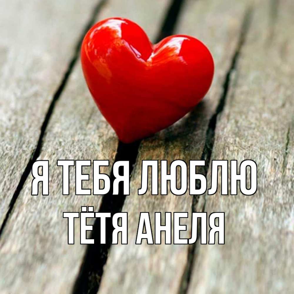 Открытка на каждый день с именем, Тётя-Анеля Я тебя люблю красное 2 Прикольная открытка с пожеланием онлайн скачать бесплатно 