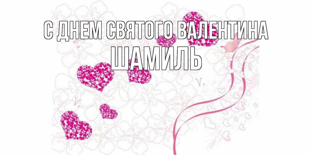 Открытка на каждый день с именем, Шамиль С днем Святого Валентина подписать валентинку именем онлайн к 14 февраля Прикольная открытка с пожеланием онлайн скачать бесплатно 