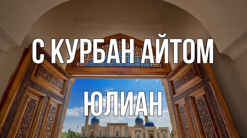 Открытка на каждый день с именем, Юлиан С курбан айтом мечеть Прикольная открытка с пожеланием онлайн скачать бесплатно 
